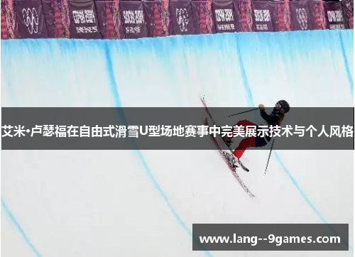 艾米·卢瑟福在自由式滑雪U型场地赛事中完美展示技术与个人风格