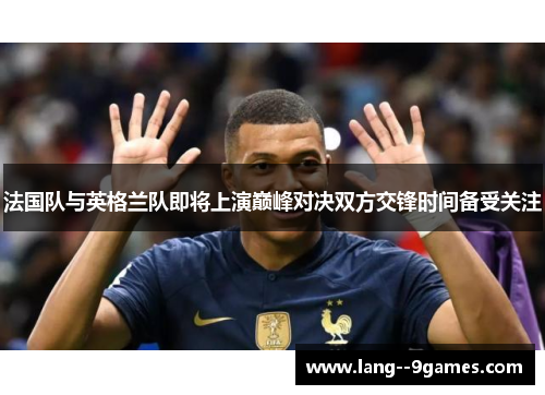 法国队与英格兰队即将上演巅峰对决双方交锋时间备受关注