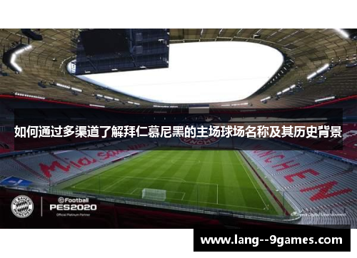 如何通过多渠道了解拜仁慕尼黑的主场球场名称及其历史背景