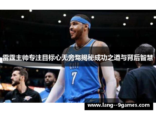 雷霆主帅专注目标心无旁骛揭秘成功之道与背后智慧 雷霆主帅专注目标心无旁骛揭秘成功之道与背后智慧