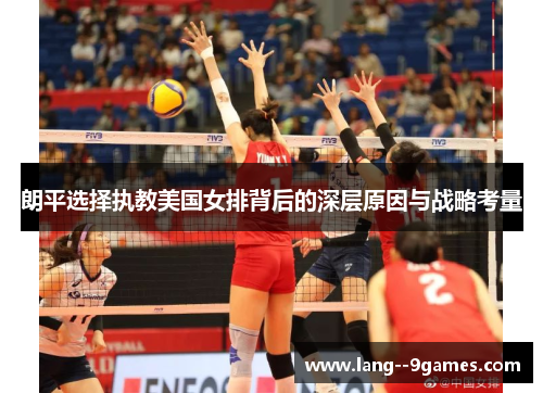 朗平选择执教美国女排背后的深层原因与战略考量