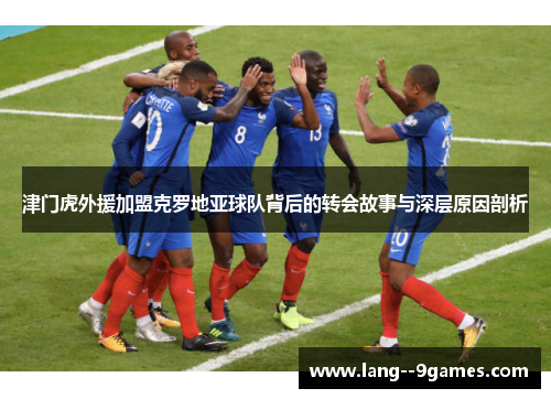 津门虎外援加盟克罗地亚球队背后的转会故事与深层原因剖析