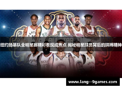 纽约扬基队全明星赛精彩表现成焦点 揭秘明星球员背后的拼搏精神 纽约扬基队全明星赛精彩表现成焦点 揭秘明星球员背后的拼搏精神