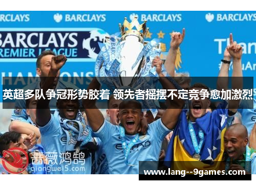 英超多队争冠形势胶着 领先者摇摆不定竞争愈加激烈